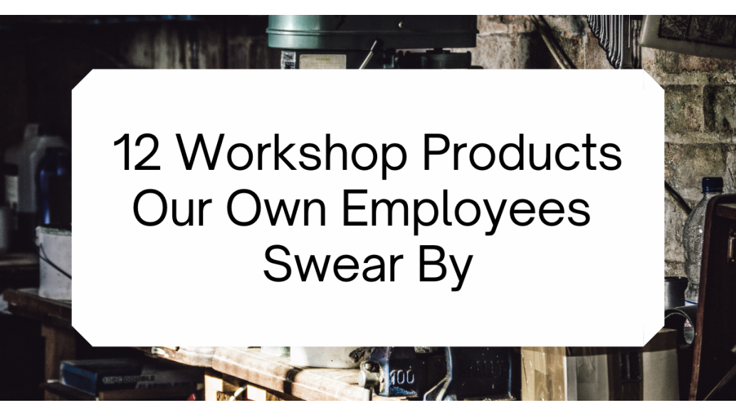 12 Workshop Products Our Own Employees Swear By