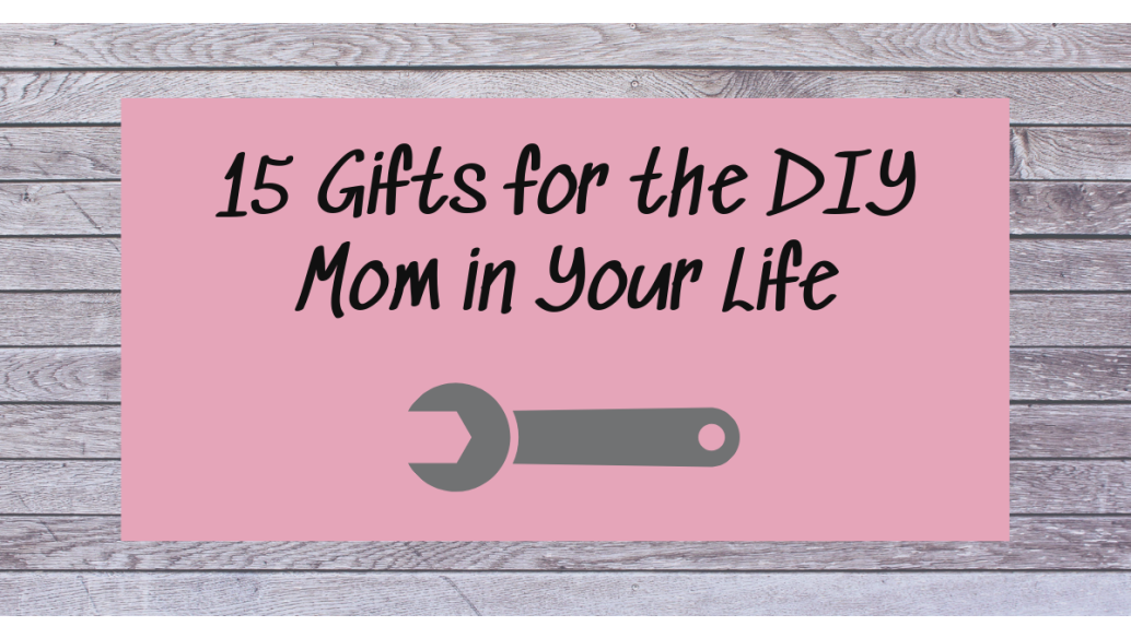 15 Gifts for the DIY Mom in Your Life