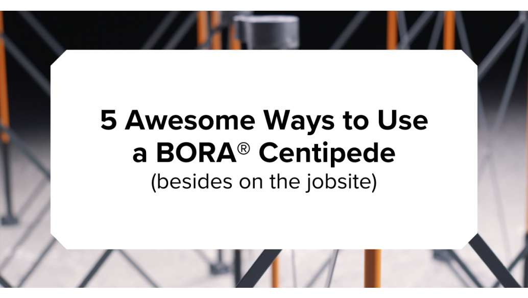 5 Awesome Ways to Use a BORA® Centipede (besides on the jobsite)