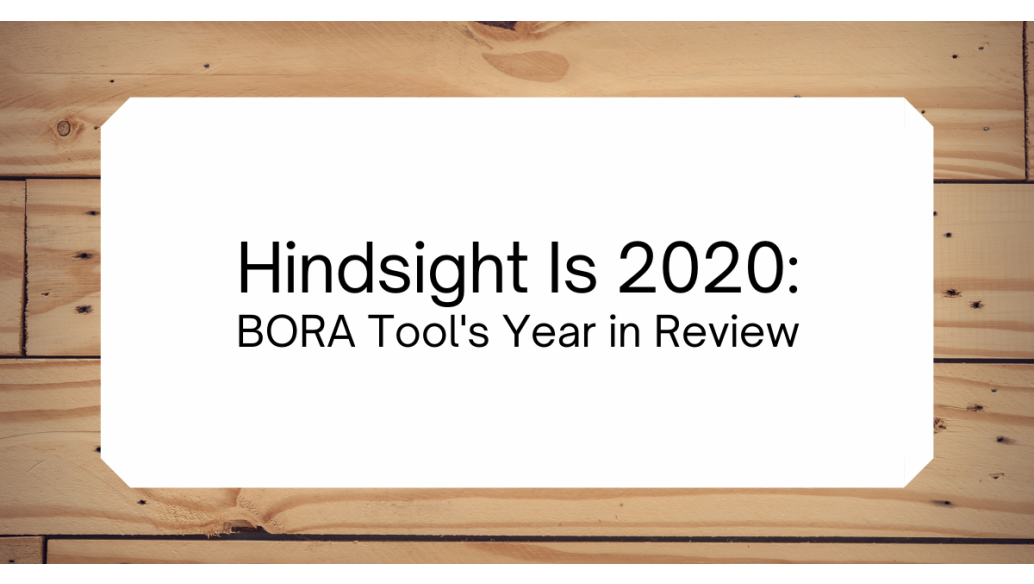 Hindsight Is 2020: BORA® Tool’s Year in Review
