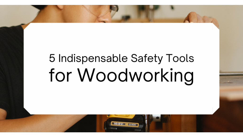 5 Indispensable Safety Tools for Woodworking