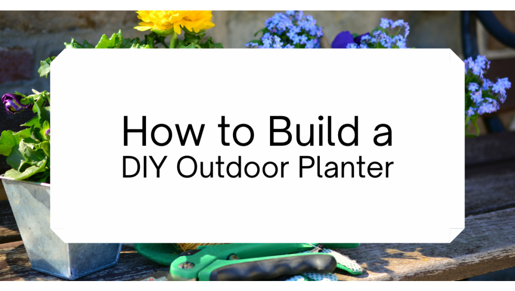 How to Build a DIY Outdoor Planter