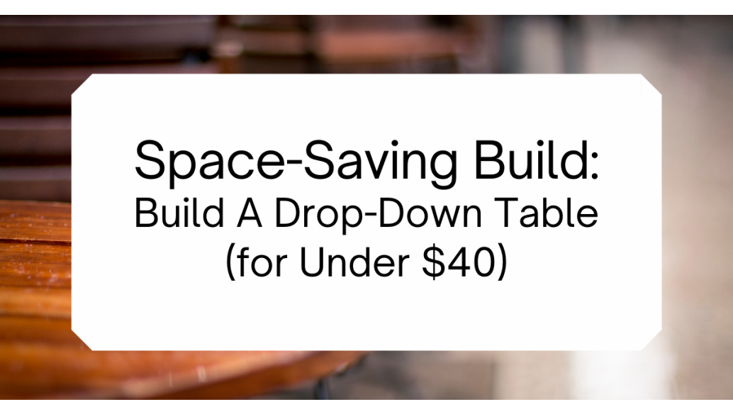 Space-Saving Build: Build A Drop-Down Table for Under $40