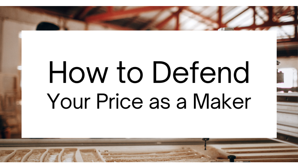 How to Defend Your Price as a Maker
