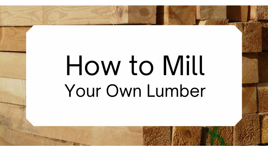 How to Mill Your Own Lumber