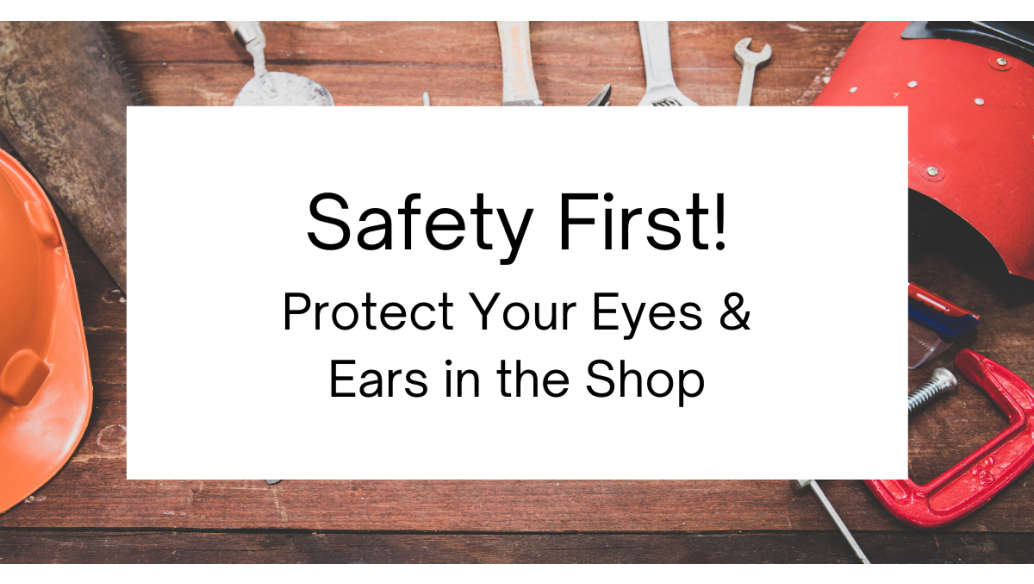 Safety First! Protect Your Eyes and Ears in the Shop