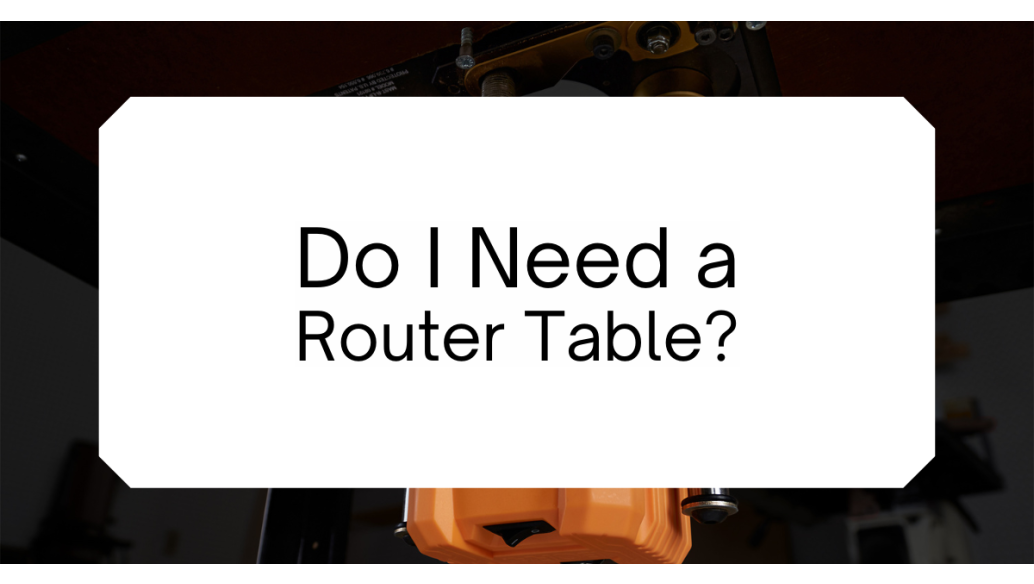 Do I Need a Router Table?