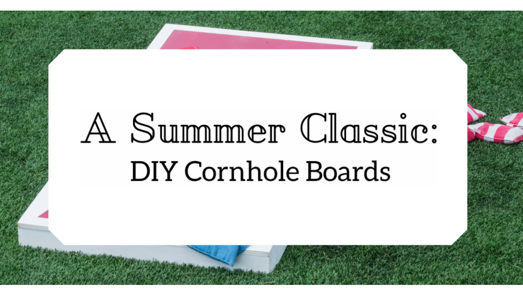 A Summer Classic: DIY Cornhole Boards