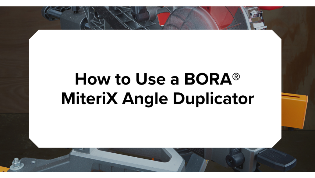 How to Use the BORA® MiteriX Angle Duplicator