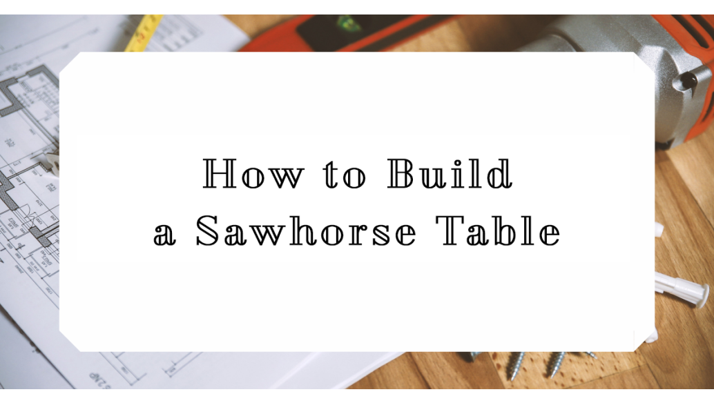 How to Build a Sawhorse Table